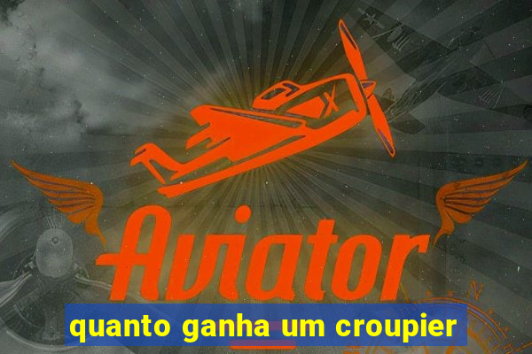 quanto ganha um croupier